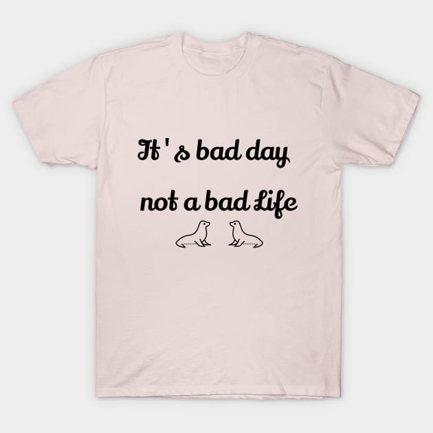 It's bad day, not a bad life T-Shirt by Laddawanshop